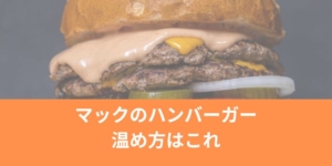 マックのハンバーガー温め方はこれ！ふわふわ復活で美味しくいただける方法は？