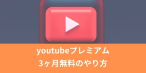 youtubeプレミアム3ヶ月無料のやり方｜ずっと無料で使い続ける裏技？